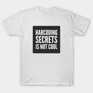 Secure Coding Harcoding Secrets Is Not Cool Black Background T-Shirt